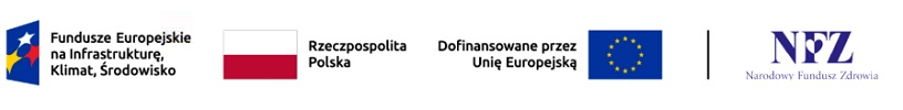 Znaki: Fundusze Europejskie na Infrastrukturę, Klimat, Środowisko; Rzeczpospolita Polska; Dofinansowane przez Unię Europejską; Narodowy Fundusz Zdrowia